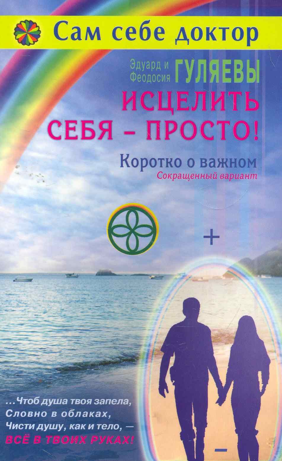 Исцелить себя - просто! Коротко о важном. Сокращенный вариант / (мягк) (Сам себе доктор). Гуляевы Э. и Ф. (Диля)
Исцелить себя - просто! Коротко о важном. Сокращенный вариант / (мягк) (Сам себе доктор). Гуляевы Э. и Ф. (Диля)