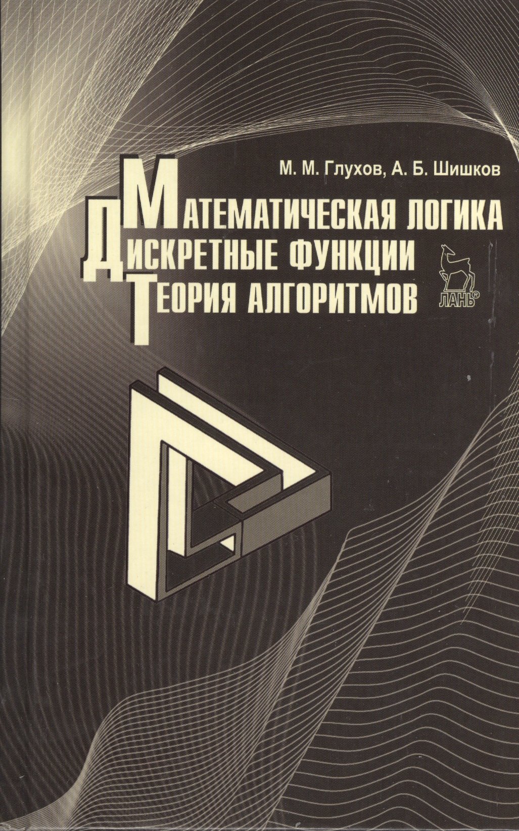 Математическая логика. Дискретные функции. Теория алгоритмов. Учебное пособие 1-е изд.
Математическая логика. Дискретные функции. Теория алгоритмов. Учебное пособие 1-е изд.