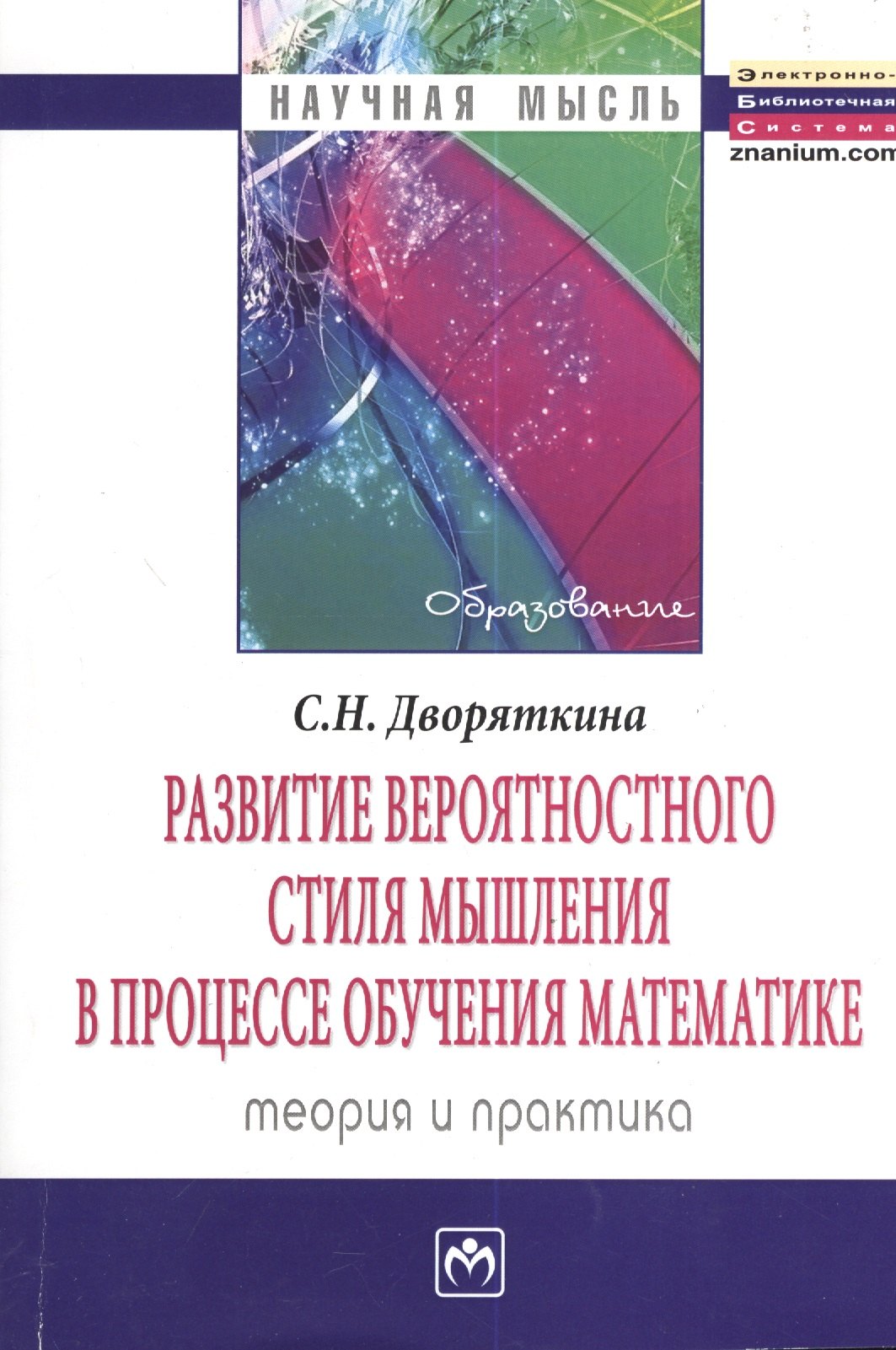 Развитие вероятностного стиля мышления в процессе обучения математике: теория и практика: Монография - (Научная мысль-Образование)
Развитие вероятностного стиля мышления в процессе обучения математике: теория и практика: Монография - (Научная мысль-Образование)