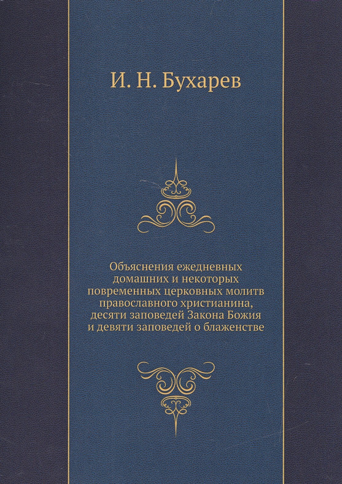 Объяснение ежедневных домашних и некоторых повременных церковных молитв православного христианства, десяти заповедей Закона Божия и десяти заповедей о блаженстве
Объяснение ежедневных домашних и некоторых повременных церковных молитв православного христианства, десяти заповедей Закона Божия и десяти заповедей о блаженстве