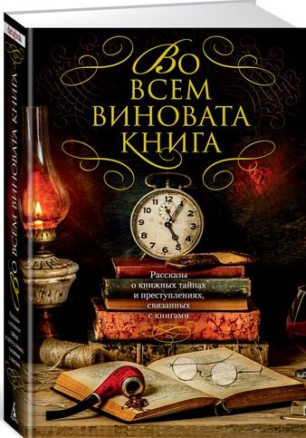 Во всем виновата книга. Рассказы о книжных тайнах и преступлениях, связанных с книгами
Во всем виновата книга. Рассказы о книжных тайнах и преступлениях, связанных с книгами