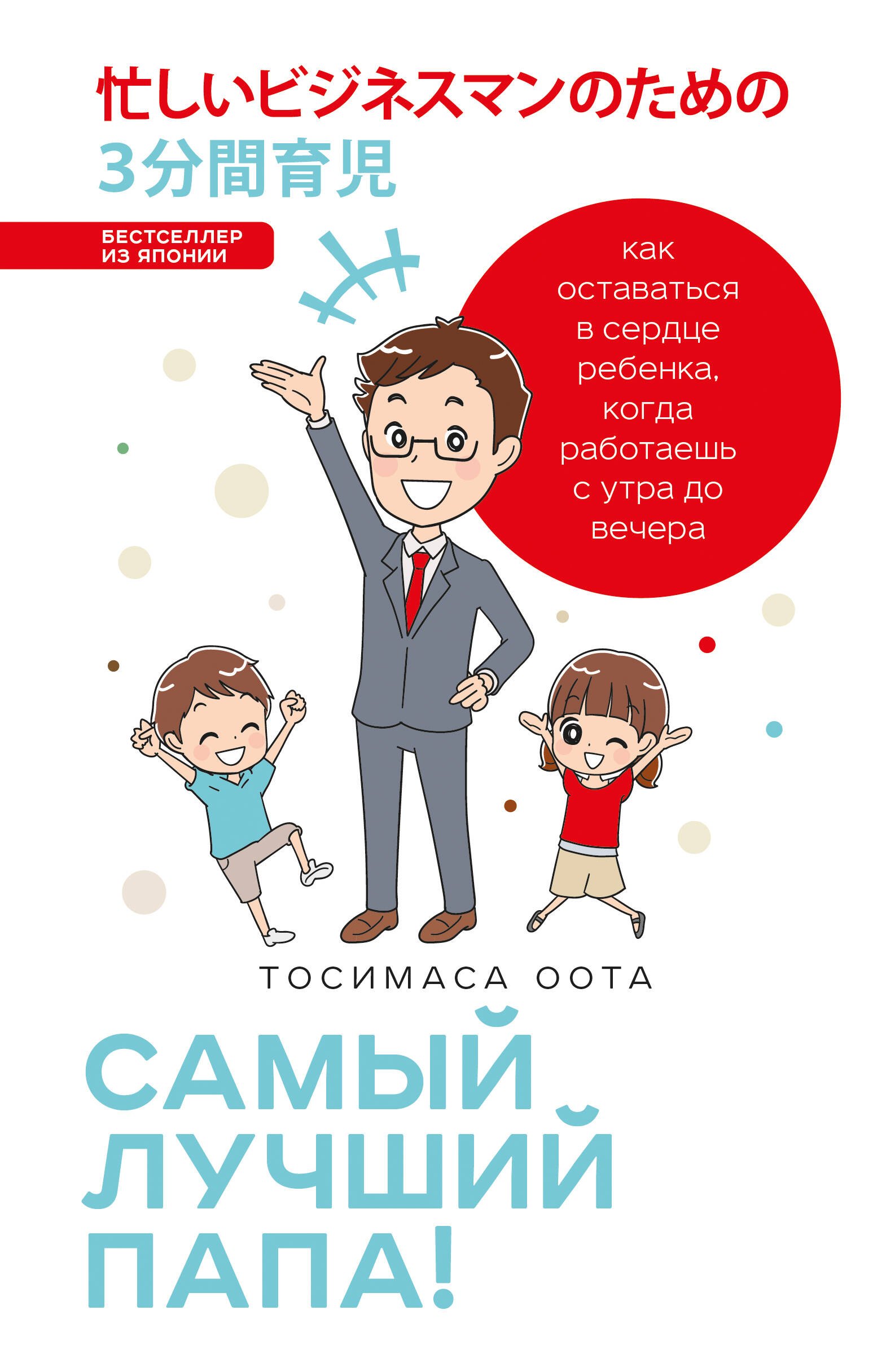 Самый лучший папа! Как оставаться в сердце ребенка, когда работаешь с утра до вечера
Самый лучший папа! Как оставаться в сердце ребенка, когда работаешь с утра до вечера