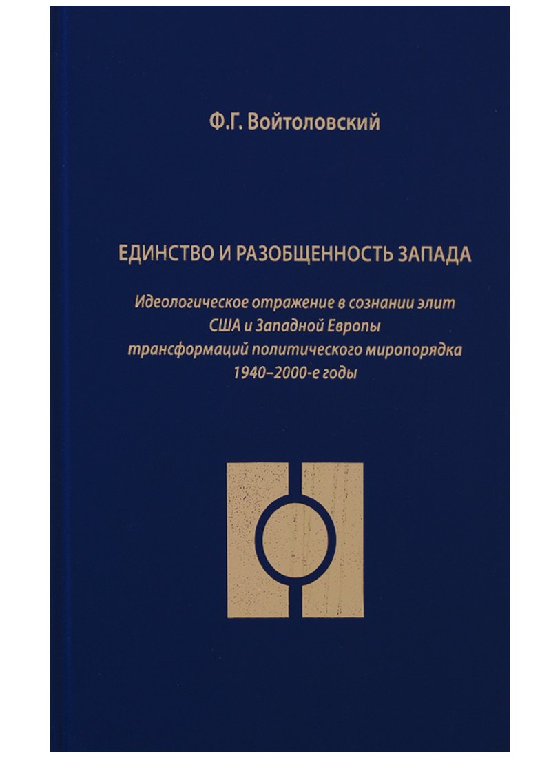Единство и разобщенность Запада. Идеологическое отражение в сознании элит США и Западной Европы трансформаций политического миропорядка 1940-2000-е годы
Единство и разобщенность Запада. Идеологическое отражение в сознании элит США и Западной Европы трансформаций политического миропорядка 1940-2000-е годы