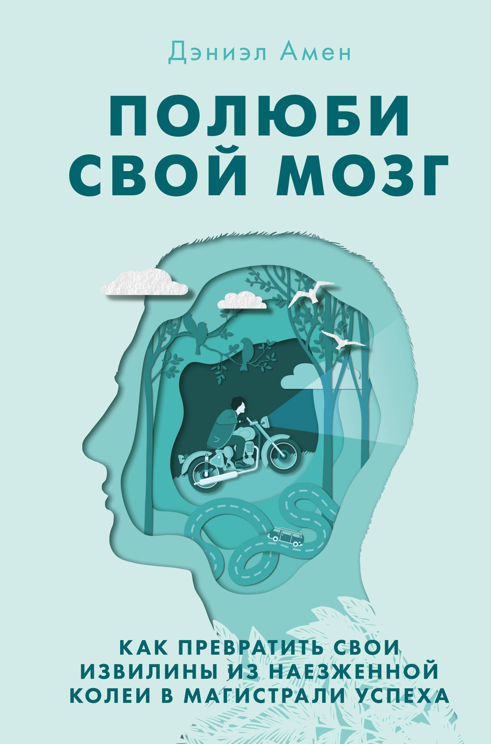 Полюби свой мозг. Как превратить свои извилины из наезженной колеи в магистрали успеха
Полюби свой мозг. Как превратить свои извилины из наезженной колеи в магистрали успеха