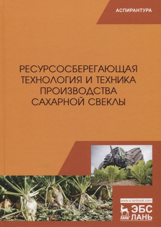 Ресурсосберегающая технология и техника производства сахарной свеклы. Монография
Ресурсосберегающая технология и техника производства сахарной свеклы. Монография