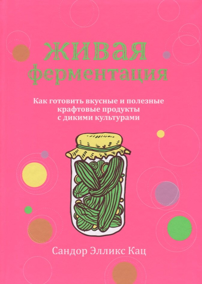 Живая ферментация. Как готовить вкусные и полезные крафтовые продукты с дикими культурами
Живая ферментация. Как готовить вкусные и полезные крафтовые продукты с дикими культурами