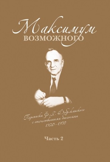 Максимум возможного. Переписка Ф.Г. Добржанского с отечественными биологами: 1920-1970. Часть 2. Переписка Ф.Г. Добржанского с отечественными биологами: 1950-1970гг.
Максимум возможного. Переписка Ф.Г. Добржанского с отечественными биологами: 1920-1970. Часть 2. Переписка Ф.Г. Добржанского с отечественными биологами: 1950-1970гг.