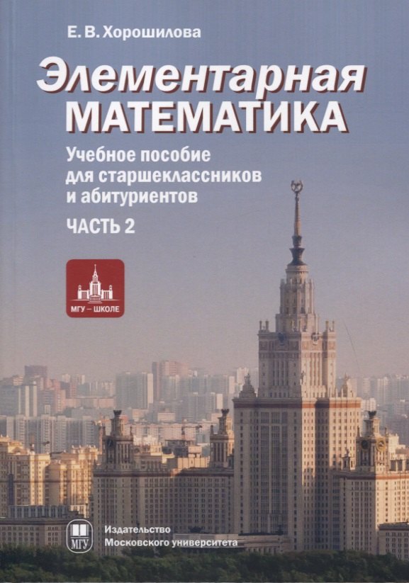 Элементарная математика. Учебное пособие для старшеклассников и абитуриентов. Часть 2. Системы уравнений и неравенств. Текстовые задачи. Числовые последовательности. Прогрессии. Элементы теории множеств
Элементарная математика. Учебное пособие для старшеклассников и абитуриентов. Часть 2. Системы уравнений и неравенств. Текстовые задачи. Числовые последовательности. Прогрессии. Элементы теории множеств