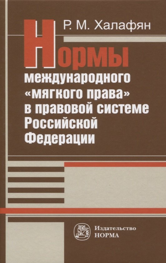 Нормы международного "мягкого права" в правовой системе Российской Федерации: Развитие механизма национально-правовой имплементации международных норм. Монография
Нормы международного "мягкого права" в правовой системе Российской Федерации: Развитие механизма национально-правовой имплементации международных норм. Монография