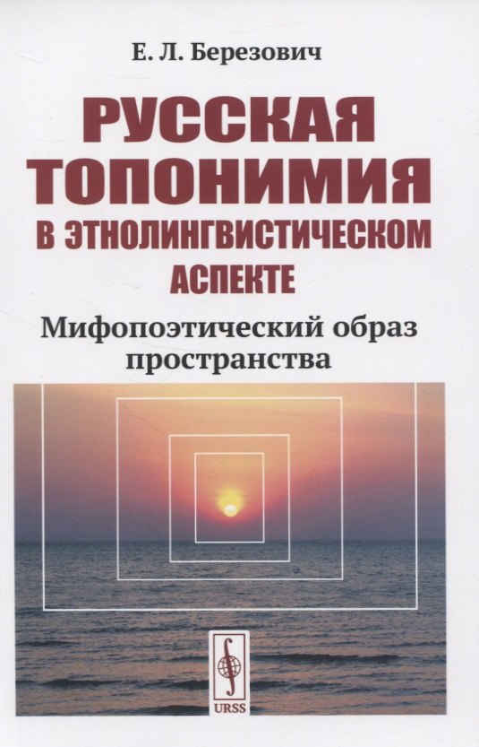 Русская топонимия в этнолингвистическом аспекте. Мифопоэтический образ пространства
Русская топонимия в этнолингвистическом аспекте. Мифопоэтический образ пространства