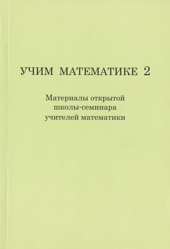 Учим математике- 2 ( материалы второй открытой школы-семинара учителей математики).
Учим математике- 2 ( материалы второй открытой школы-семинара учителей математики).
