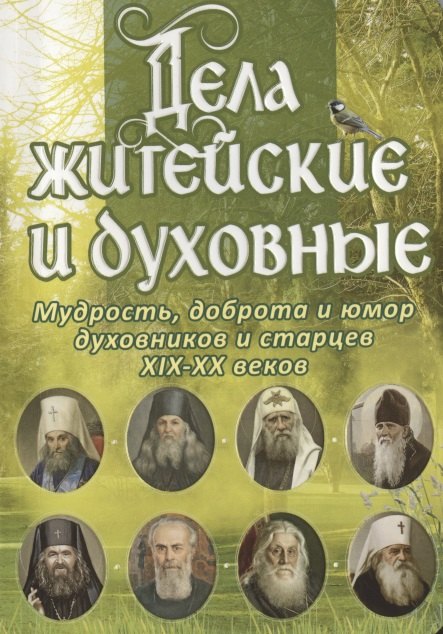 Дела житейские и духовные. Мудрость, доброта и юмор духовников и старцев XIX-XX веков
Дела житейские и духовные. Мудрость, доброта и юмор духовников и старцев XIX-XX веков