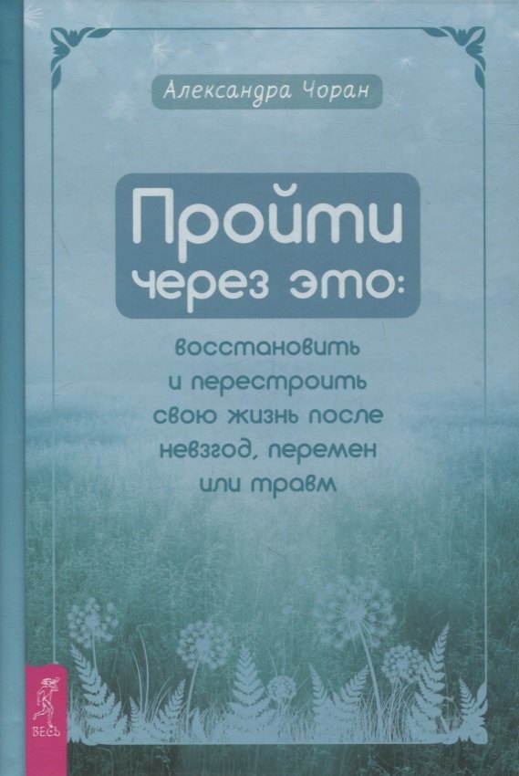Пройти через это: восстановить и перестроить свою жизнь после невзгод, перемен или травм
Пройти через это: восстановить и перестроить свою жизнь после невзгод, перемен или травм