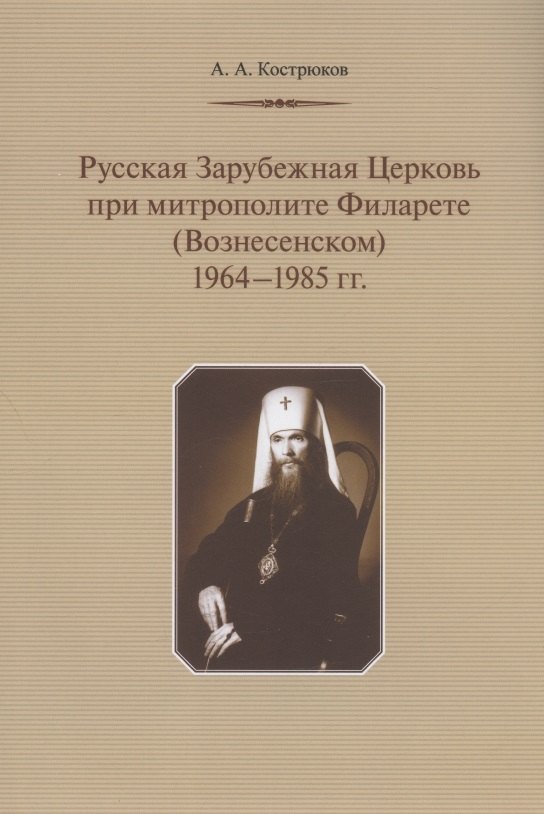 Русская Зарубежная Церковь при митрополите Филарете (Вознесенском): 1964-1985 гг.
Русская Зарубежная Церковь при митрополите Филарете (Вознесенском): 1964-1985 гг.
