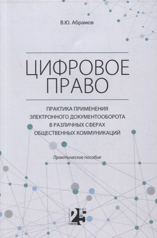 Цифровое право. Практика применения электронного документооборота в различных сферах общественных коммуникаций
Цифровое право. Практика применения электронного документооборота в различных сферах общественных коммуникаций