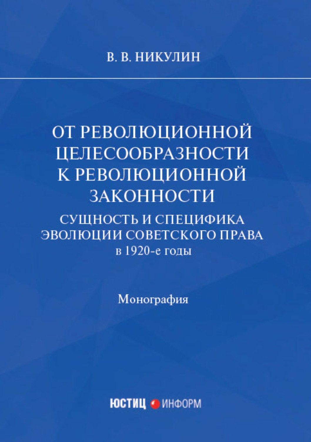 От революционной целесообразности к революционной законности. Сущность и специфика эволюции советского права в 1920-е годы: монография
От революционной целесообразности к революционной законности. Сущность и специфика эволюции советского права в 1920-е годы: монография