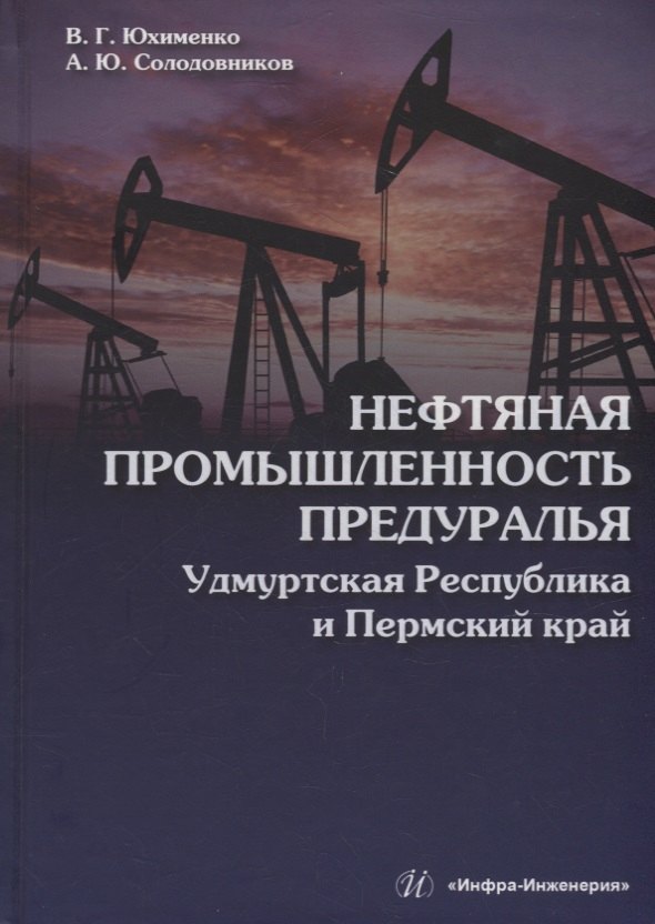 Нефтяная промышленность Предуралья: Удмуртская Республика и Пермский край: монография
Нефтяная промышленность Предуралья: Удмуртская Республика и Пермский край: монография