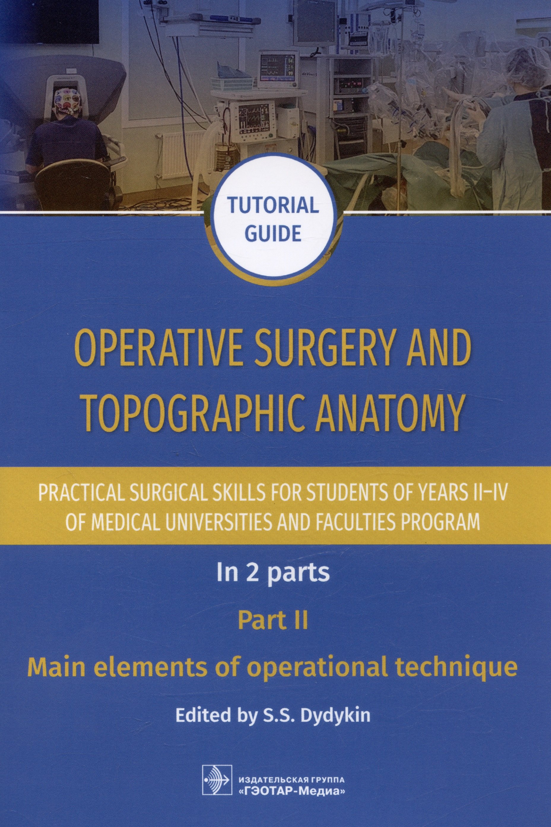 Operative surgery and topographic anatomy. Practical surgical skills for students of years II–IV of medical universities and faculties program: tutorial guide. In 2 parts. Part II. Main elements of operational technique
Operative surgery and topographic anatomy. Practical surgical skills for students of years II–IV of medical universities and faculties program: tutorial guide. In 2 parts. Part II. Main elements of operational technique