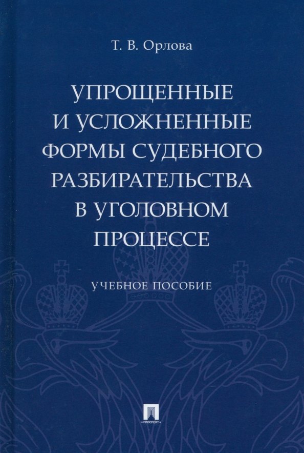 Упрощенные и усложненные формы судебного разбирательства в уголовном процессе: учебное пособие
Упрощенные и усложненные формы судебного разбирательства в уголовном процессе: учебное пособие