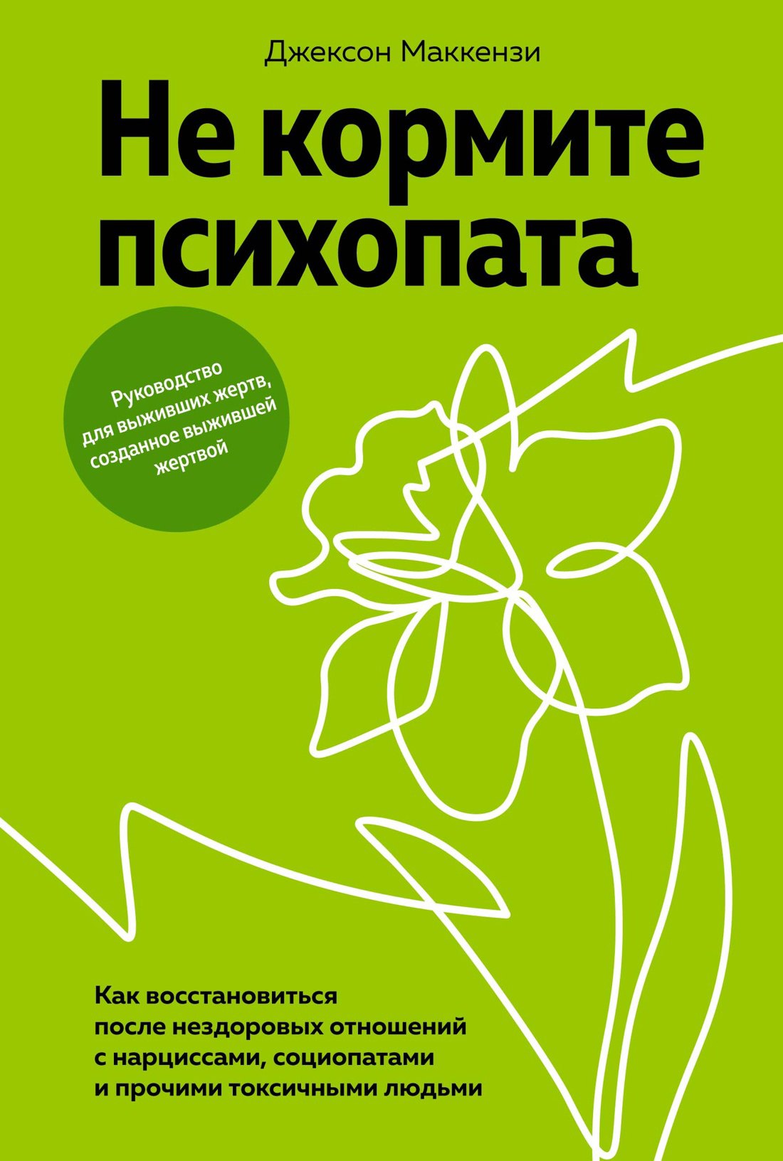 Не кормите психопата. Как восстановиться после нездоровых отношений с нарциссами, социопатами и прочими токсичными людьми
Не кормите психопата. Как восстановиться после нездоровых отношений с нарциссами, социопатами и прочими токсичными людьми