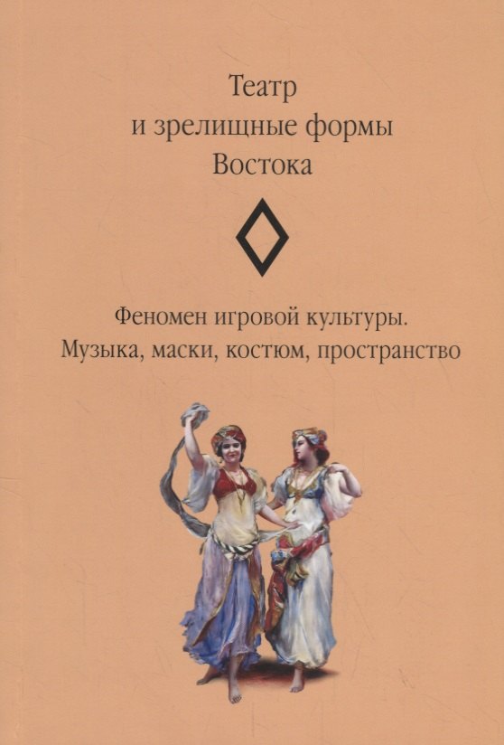 Театр и зрелищные формы Востока. Феномен игровой культуры. Музыка, маски, костюм, пространство. Сборник статей. Выпуск 2
Театр и зрелищные формы Востока. Феномен игровой культуры. Музыка, маски, костюм, пространство. Сборник статей. Выпуск 2