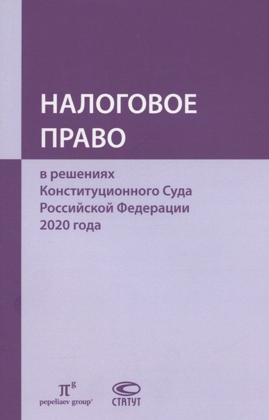 Налоговое право в решениях Конституционного Суда Российской Федерации 2020 года
Налоговое право в решениях Конституционного Суда Российской Федерации 2020 года