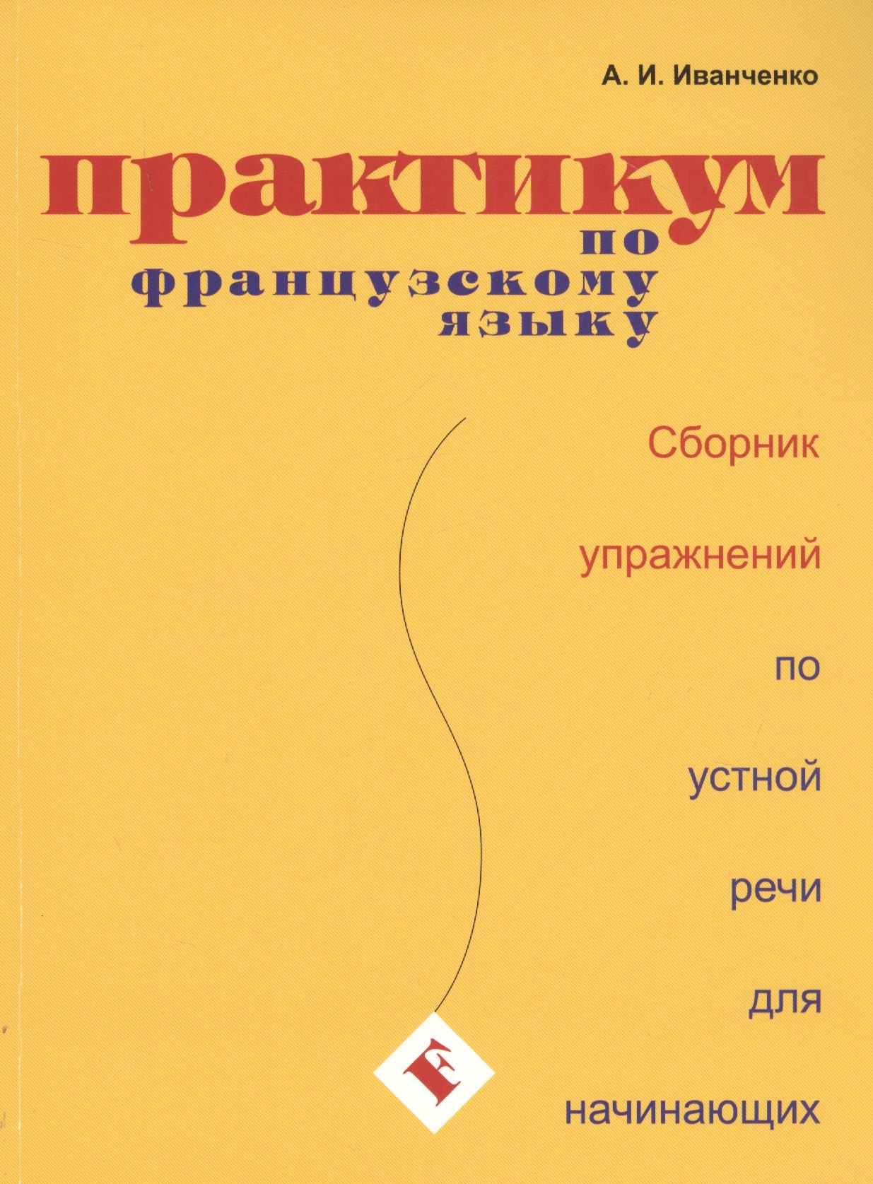 Практикум по французскому языку. Сборник упражнений по устной речи для начинающих
Практикум по французскому языку. Сборник упражнений по устной речи для начинающих