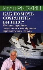 Как помочь сохранить бизнес: Техника продаж страховых продуктов юридическим лицам
Как помочь сохранить бизнес: Техника продаж страховых продуктов юридическим лицам