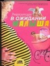 Энциклопедия. В ожидании малыша: Таинство зачатия, счастливая беременность, успешные роды
Энциклопедия. В ожидании малыша: Таинство зачатия, счастливая беременность, успешные роды