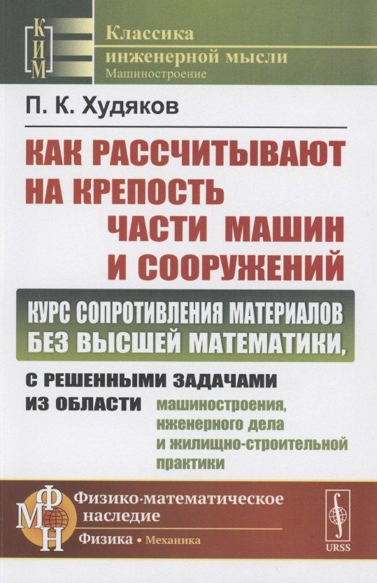 Как рассчитывают на крепость части машин и сооружений. Курс сопротивления материалов без высшей математики, с решенными задачами из области машиностроения, инженерного дела и жилищно-строительной практики
Как рассчитывают на крепость части машин и сооружений. Курс сопротивления материалов без высшей математики, с решенными задачами из области машиностроения, инженерного дела и жилищно-строительной практики