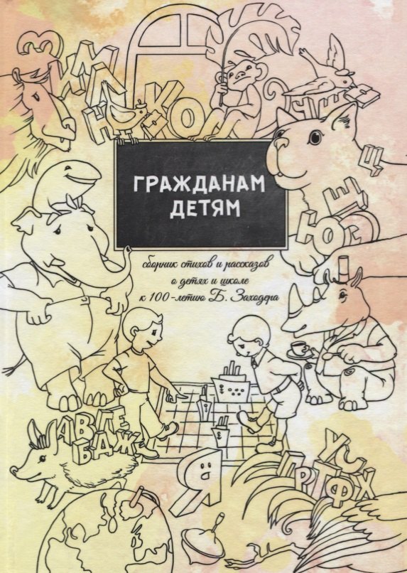 Гражданам детям. Сборник стихов и рассказов о детях и школе к 100-летию Б. Заходера
Гражданам детям. Сборник стихов и рассказов о детях и школе к 100-летию Б. Заходера