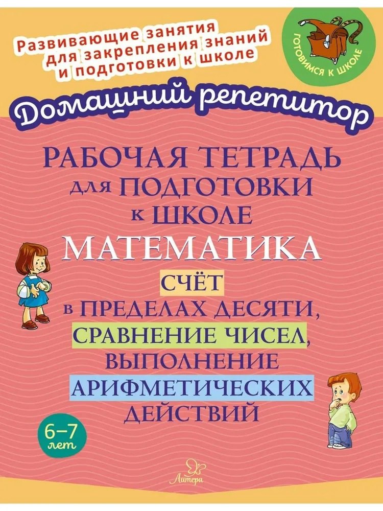 Рабочая тетрадь для подготовки к школе. Математика: Счёт в пределах десяти, сравнение чисел, выполнение арифметических действий.