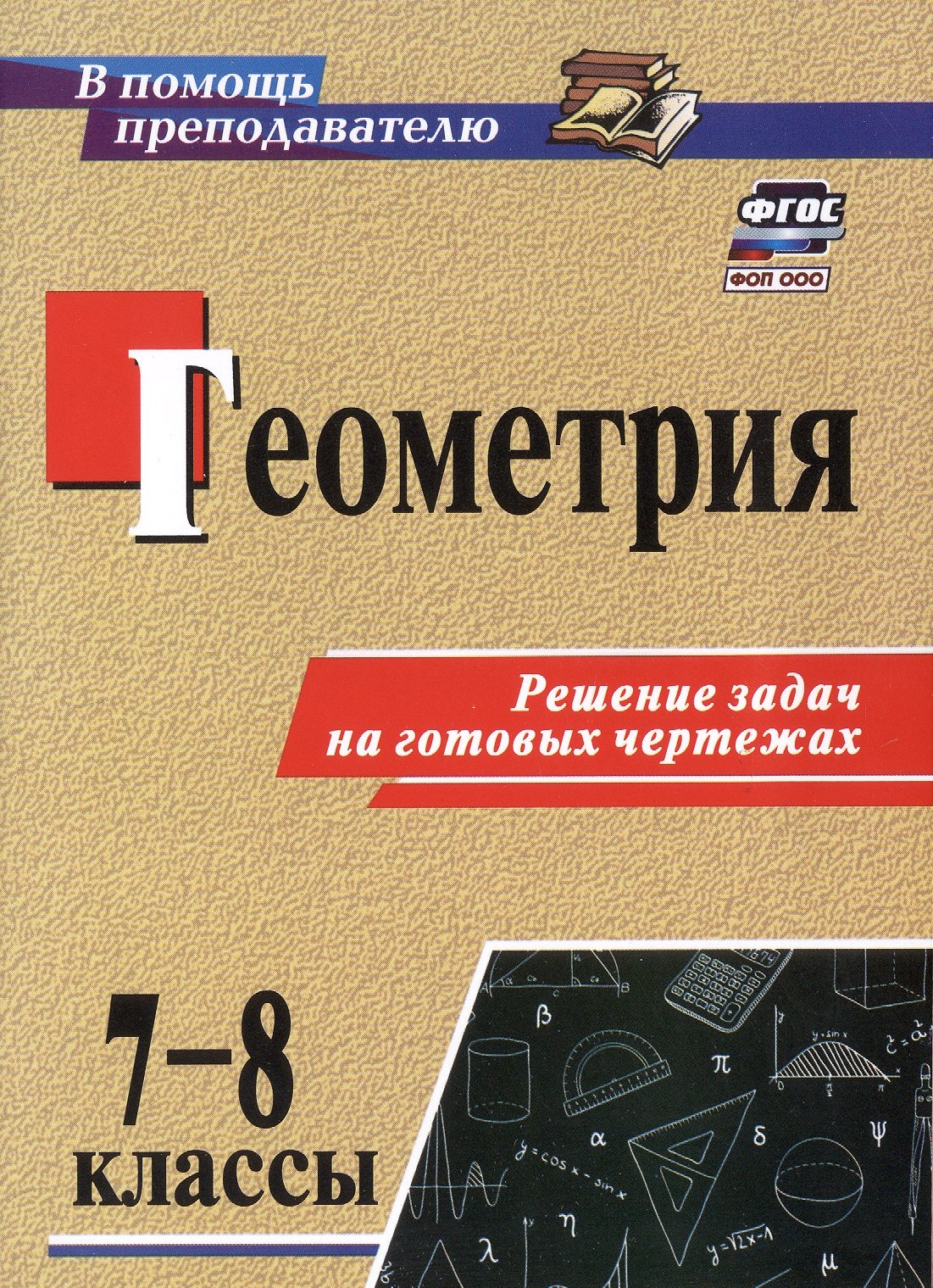 Геометрия. 7-8 классы. Решение задач на готовых чертежах. Издание 3-е, исправленное