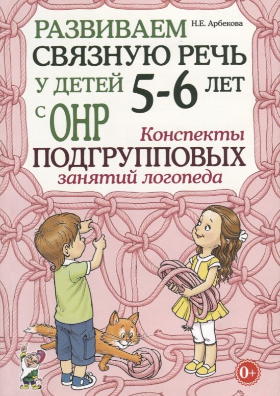 Развиваем связную речь у детей 5-6 лет с ОНР. Конспекты подгрупповых занятий логопеда
Развиваем связную речь у детей 5-6 лет с ОНР. Конспекты подгрупповых занятий логопеда