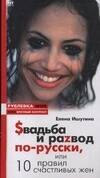 Свадьба и раzвод по-русски, или 10 правил счастливых жен
Свадьба и раzвод по-русски, или 10 правил счастливых жен