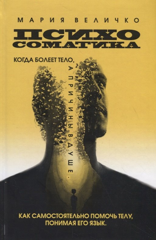 Психосоматика. Когда болеет тело, а причины в душе. Как самостоятельно помочь телу, понимая его язык
Психосоматика. Когда болеет тело, а причины в душе. Как самостоятельно помочь телу, понимая его язык