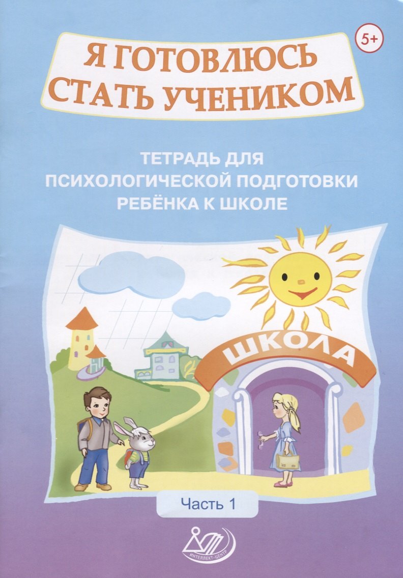 Я готовлюсь стать учеником. Тетрадь для психологической подготовки ребенка к школе. Часть 1
Я готовлюсь стать учеником. Тетрадь для психологической подготовки ребенка к школе. Часть 1