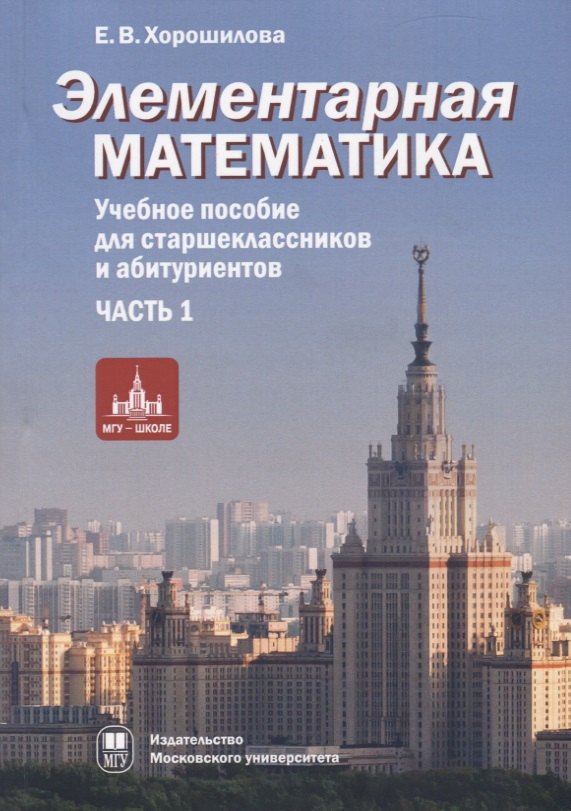 Элементарная математика. Учебное пособие для старшеклассников и абитуриентов. Часть 1. Теория чисел. Алгебра
Элементарная математика. Учебное пособие для старшеклассников и абитуриентов. Часть 1. Теория чисел. Алгебра