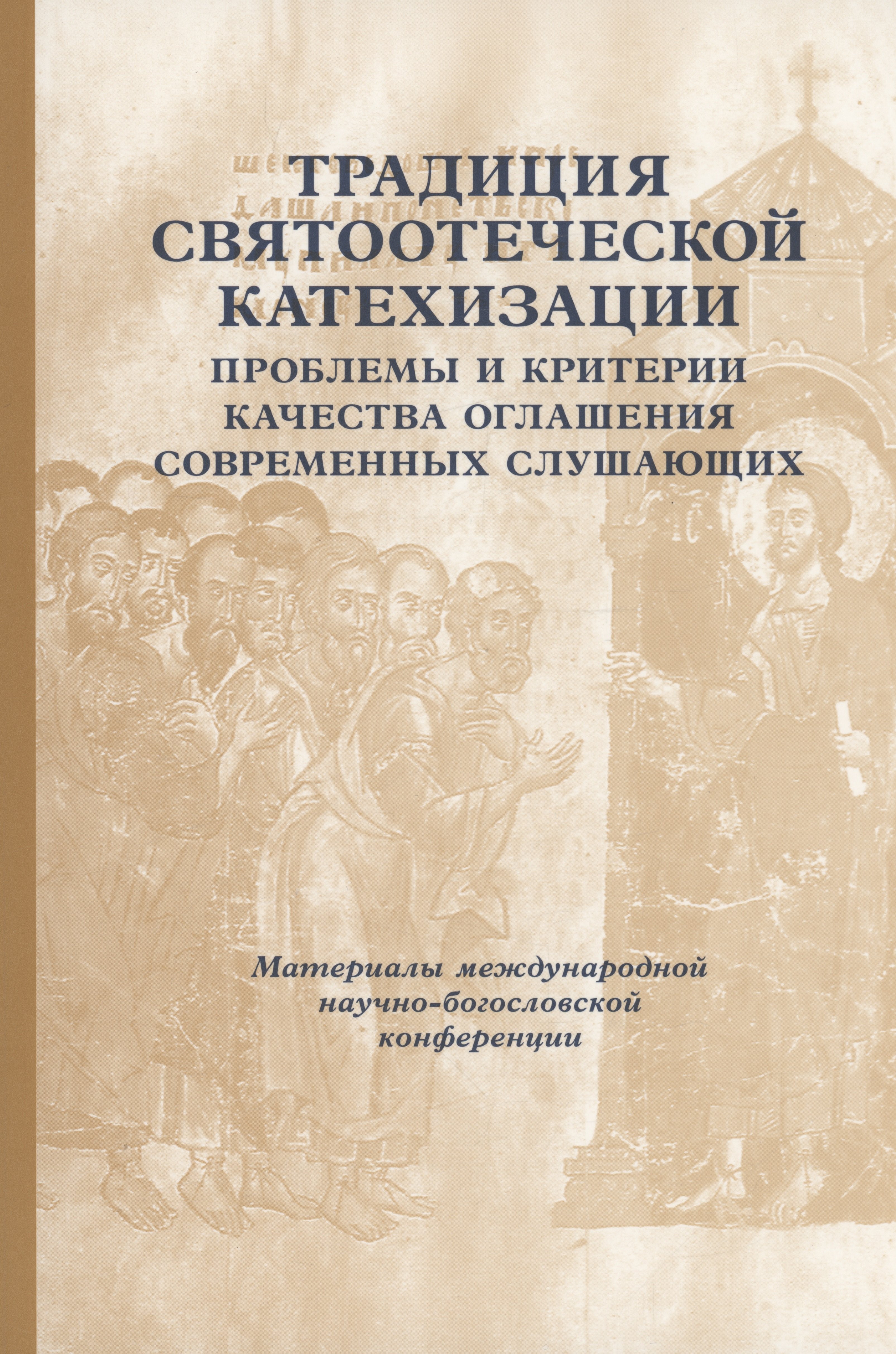Традиции святоотеческой катехизации: Проблемы и критерии качества оглашения современных слушающих: Материалы Международной богословско-практической конференции (Москва, 25-27 мая 2011 г.)
Традиции святоотеческой катехизации: Проблемы и критерии качества оглашения современных слушающих: Материалы Международной богословско-практической конференции (Москва, 25-27 мая 2011 г.)