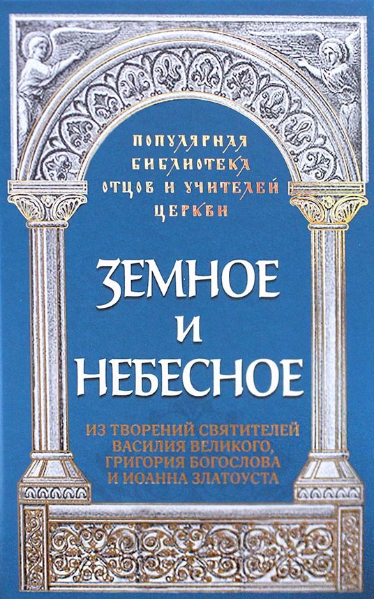 Земное и небесное. Из творений святителей Василия Великого, Григория Богослова и Иоанна Златоуста
Земное и небесное. Из творений святителей Василия Великого, Григория Богослова и Иоанна Златоуста