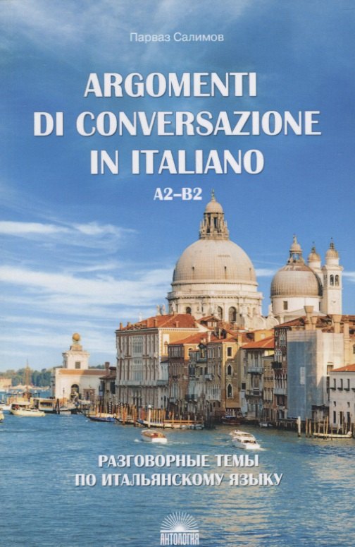 Разговорные темы по итальянскому языку / Argomenti Di Conversazione In Italiano. A2-B2. Учебное пособие
Разговорные темы по итальянскому языку / Argomenti Di Conversazione In Italiano. A2-B2. Учебное пособие