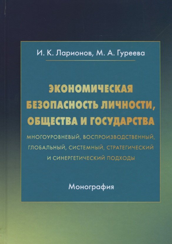Экономическая безопасность личности, общества и государства (многоуровневый, воспроизводственный, глобальный, системный, стратегический и синергетический подходы). Монография
Экономическая безопасность личности, общества и государства (многоуровневый, воспроизводственный, глобальный, системный, стратегический и синергетический подходы). Монография