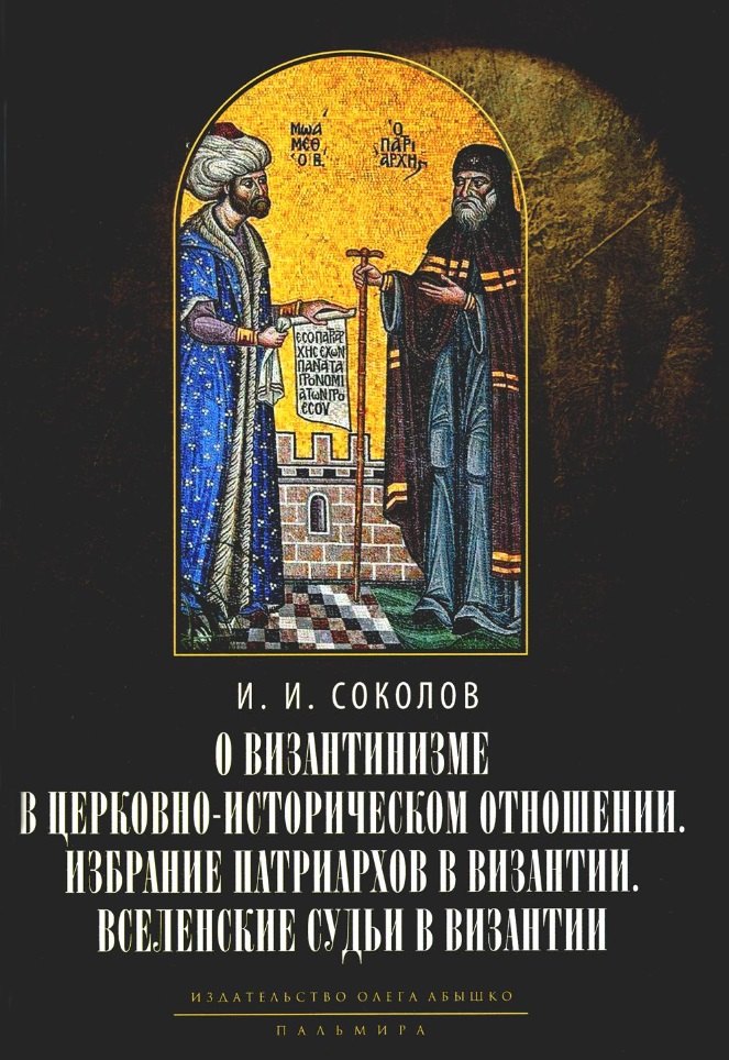 О византинизме в церковно-историческом отношении. Избрание патриархов в Византии. Вселенские судьи в Византии. 2-е изд
О византинизме в церковно-историческом отношении. Избрание патриархов в Византии. Вселенские судьи в Византии. 2-е изд