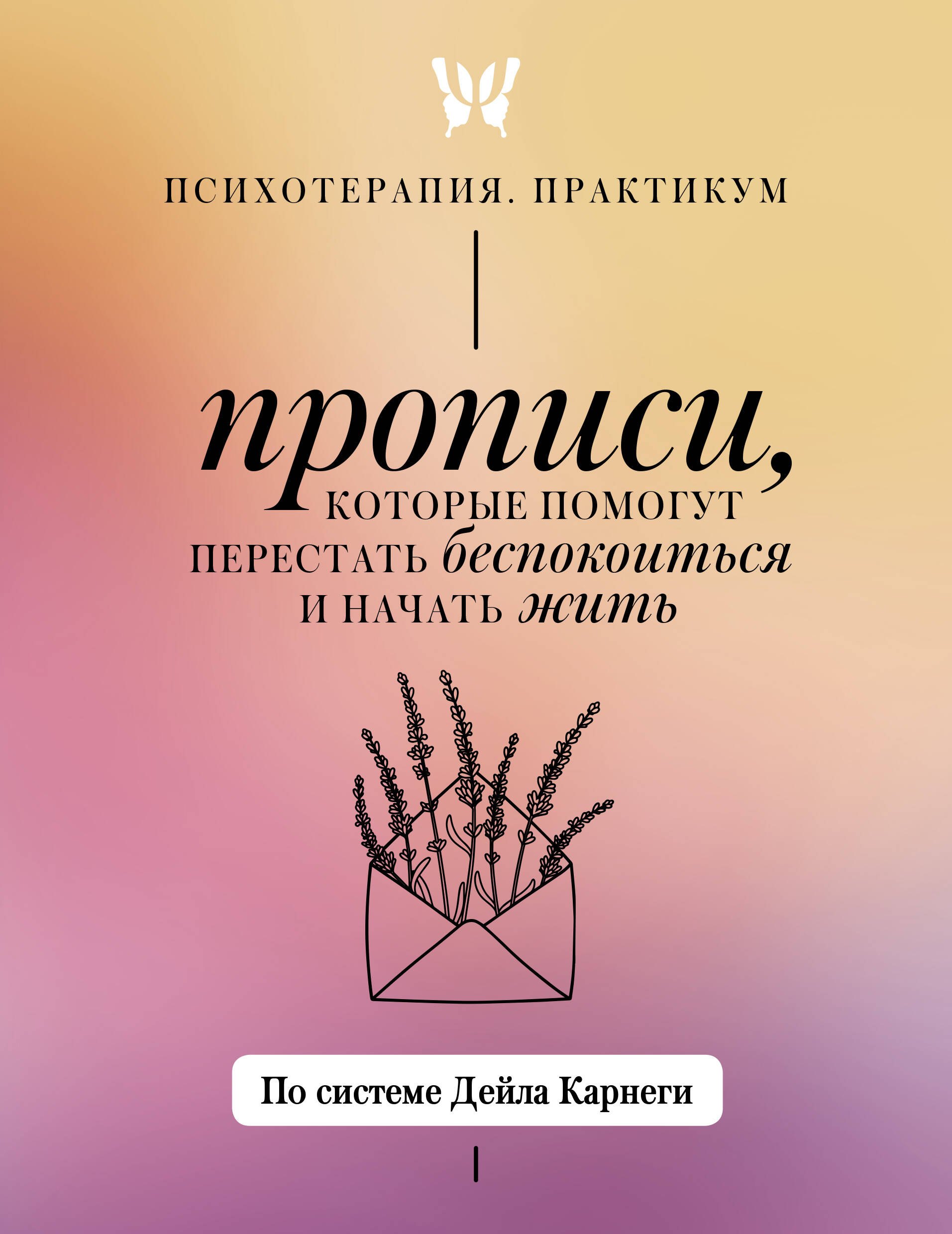 Прописи, которые помогут перестать беспокоиться и начать жить. По системе Дейла Карнеги
Прописи, которые помогут перестать беспокоиться и начать жить. По системе Дейла Карнеги