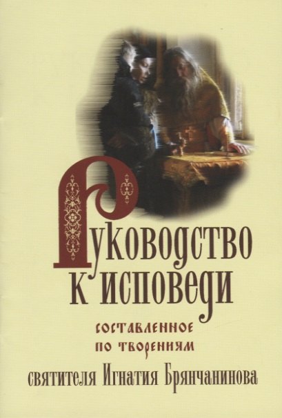 Руководство к исповеди, составленное По творениям Святителя Игнатия Брянчанинова
Руководство к исповеди, составленное По творениям Святителя Игнатия Брянчанинова