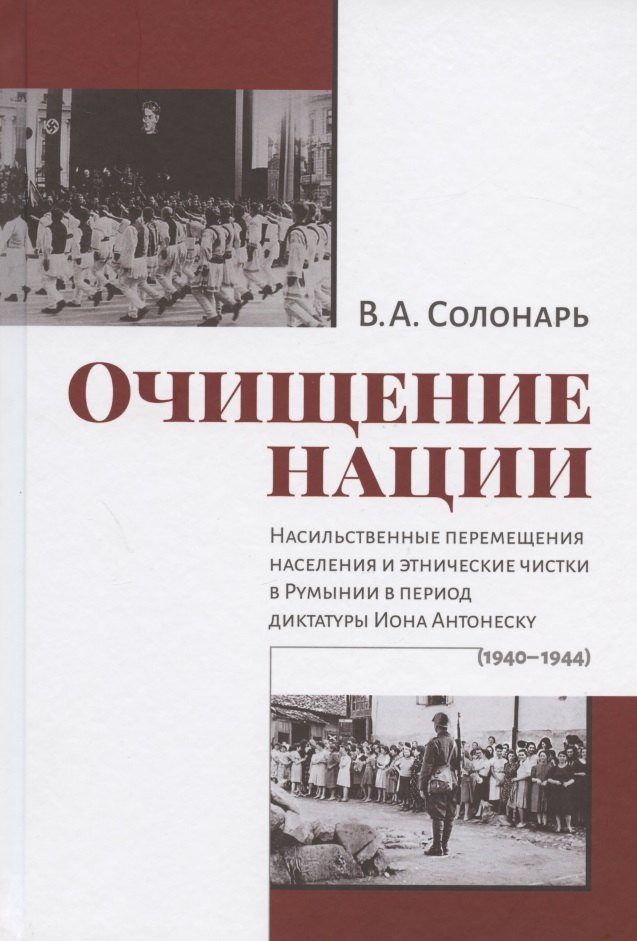 Очищение нации. Насильственные перемещения населения и этнические чистки в Румынии в период диктатуры Иона Антонеску (1940-1944)
Очищение нации. Насильственные перемещения населения и этнические чистки в Румынии в период диктатуры Иона Антонеску (1940-1944)
