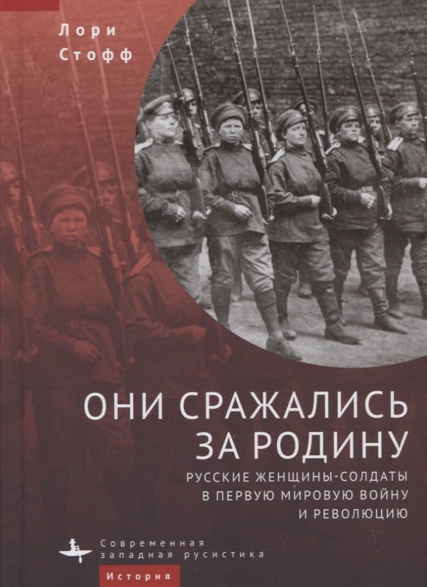Они сражались за Родину. Русские женщины-солдаты в Первую мировую войну и революцию
Они сражались за Родину. Русские женщины-солдаты в Первую мировую войну и революцию