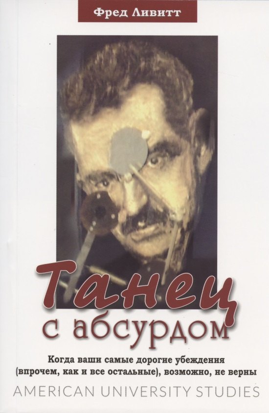 Танец с абсурдом. Когда ваши самые дорогие убеждения (впрочем, как и все остальные), возможно, не верны
Танец с абсурдом. Когда ваши самые дорогие убеждения (впрочем, как и все остальные), возможно, не верны