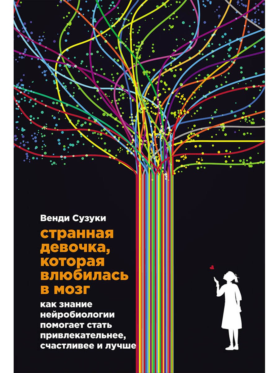 Странная девочка, которая влюбилась в мозг: Как знание нейробиологии помогает стать привлекательнее, счастливее и лучше
Странная девочка, которая влюбилась в мозг: Как знание нейробиологии помогает стать привлекательнее, счастливее и лучше