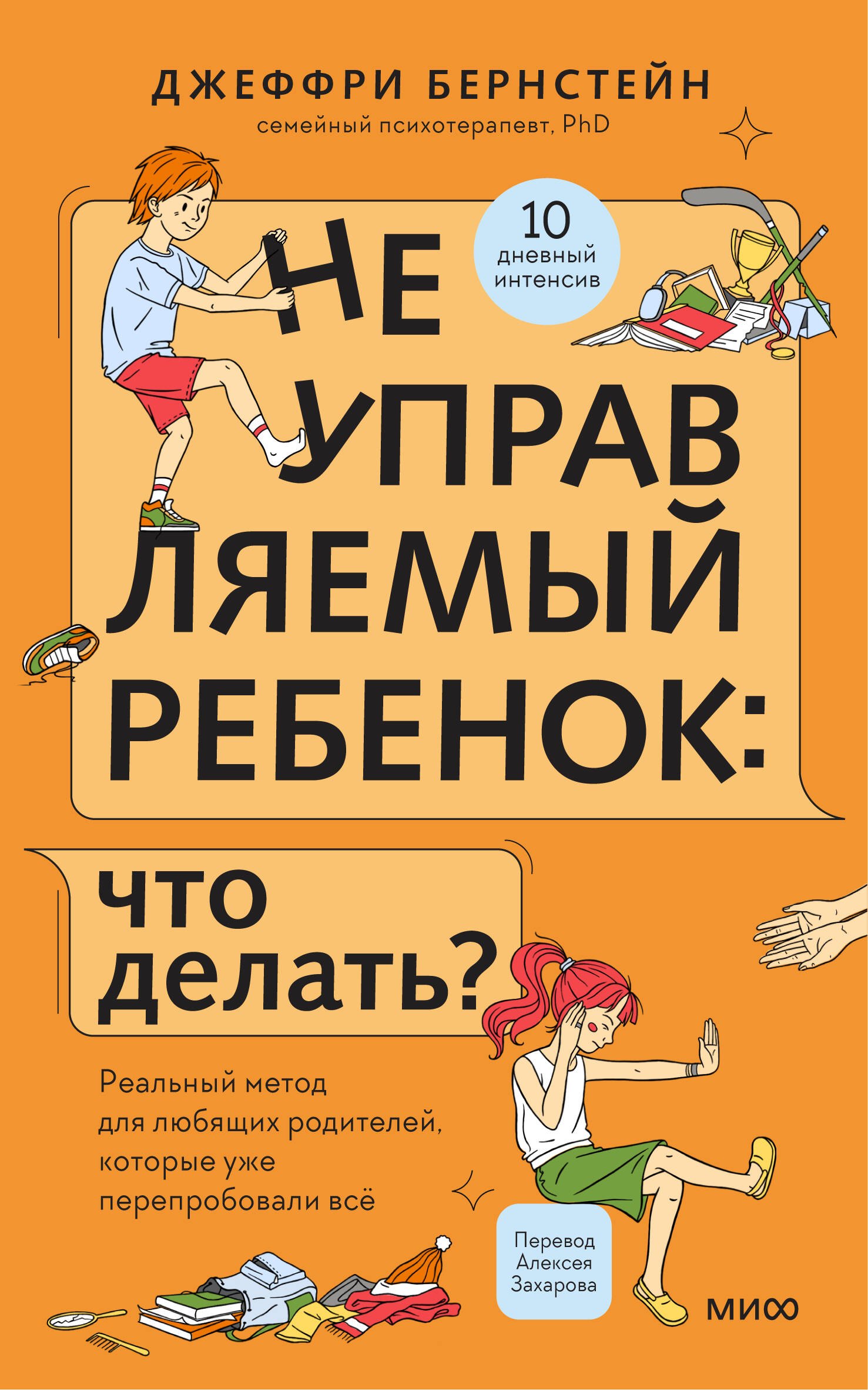 Неуправляемый ребенок: что делать? Реальный метод для любящих родителей, которые уже перепробовали всё